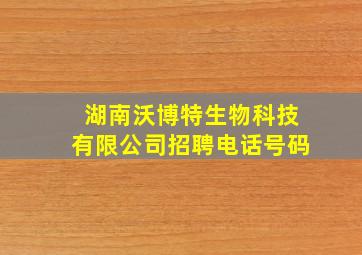 湖南沃博特生物科技有限公司招聘电话号码