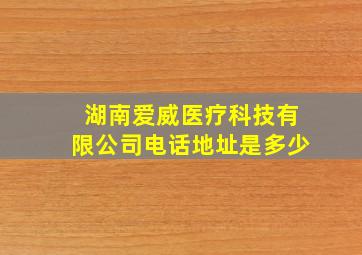 湖南爱威医疗科技有限公司电话地址是多少