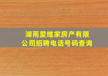 湖南爱维家房产有限公司招聘电话号码查询