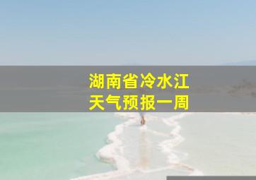 湖南省冷水江天气预报一周