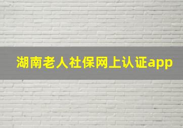 湖南老人社保网上认证app