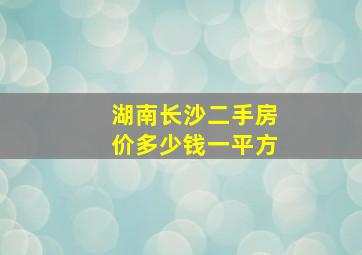 湖南长沙二手房价多少钱一平方