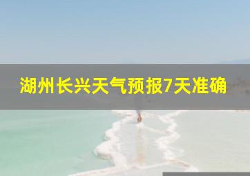 湖州长兴天气预报7天准确