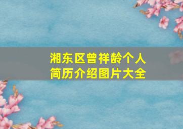 湘东区曾祥龄个人简历介绍图片大全