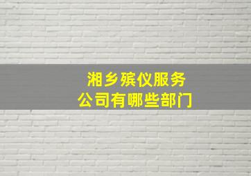 湘乡殡仪服务公司有哪些部门