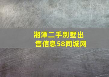 湘潭二手别墅出售信息58同城网