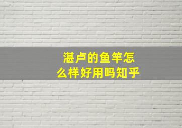 湛卢的鱼竿怎么样好用吗知乎