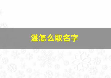 湛怎么取名字