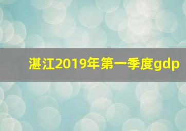 湛江2019年第一季度gdp