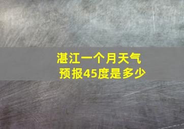 湛江一个月天气预报45度是多少