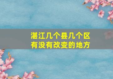 湛江几个县几个区有没有改变的地方