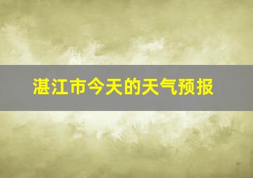 湛江市今天的天气预报