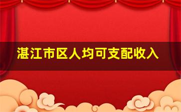 湛江市区人均可支配收入