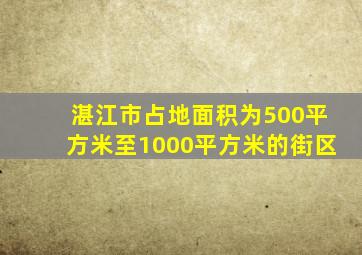 湛江市占地面积为500平方米至1000平方米的街区