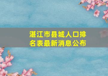 湛江市县城人口排名表最新消息公布