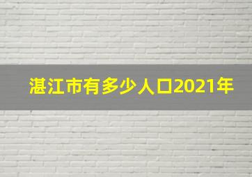 湛江市有多少人口2021年