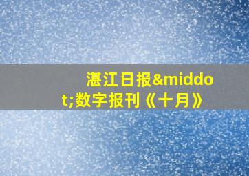 湛江日报·数字报刊《十月》