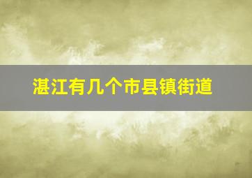 湛江有几个市县镇街道