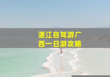 湛江自驾游广西一日游攻略