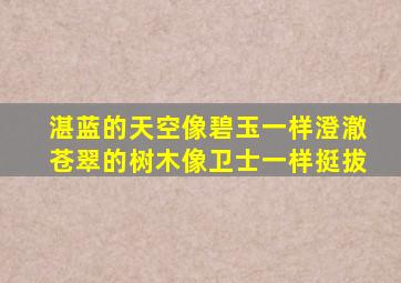 湛蓝的天空像碧玉一样澄澈苍翠的树木像卫士一样挺拔