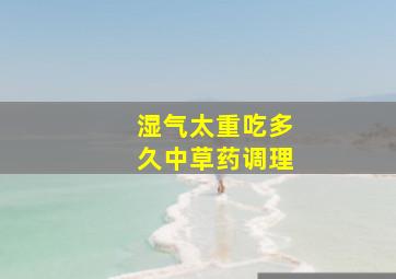 湿气太重吃多久中草药调理