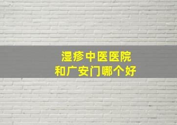 湿疹中医医院和广安门哪个好