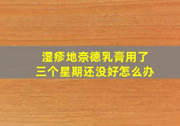 湿疹地奈德乳膏用了三个星期还没好怎么办