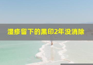 湿疹留下的黑印2年没消除