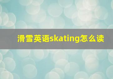 滑雪英语skating怎么读