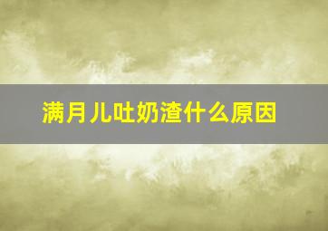 满月儿吐奶渣什么原因