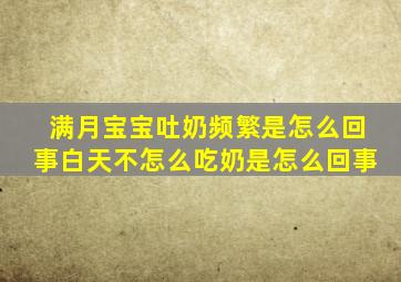 满月宝宝吐奶频繁是怎么回事白天不怎么吃奶是怎么回事