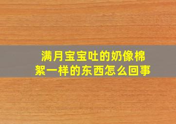 满月宝宝吐的奶像棉絮一样的东西怎么回事