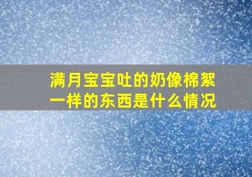 满月宝宝吐的奶像棉絮一样的东西是什么情况