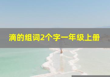 滴的组词2个字一年级上册