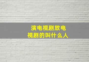 演电视剧放电视剧的叫什么人