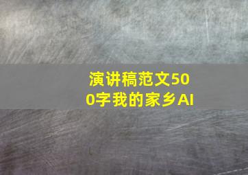 演讲稿范文500字我的家乡AI