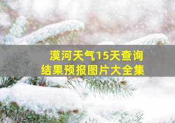 漠河天气15天查询结果预报图片大全集