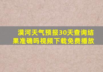 漠河天气预报30天查询结果准确吗视频下载免费播放