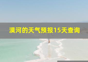 漠河的天气预报15天查询