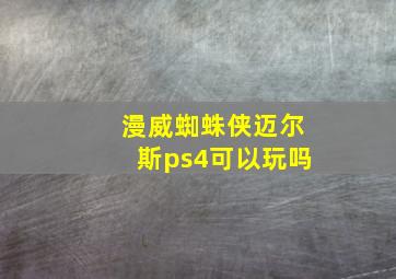 漫威蜘蛛侠迈尔斯ps4可以玩吗