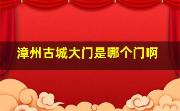 漳州古城大门是哪个门啊