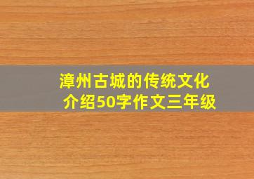 漳州古城的传统文化介绍50字作文三年级