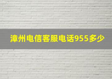 漳州电信客服电话955多少