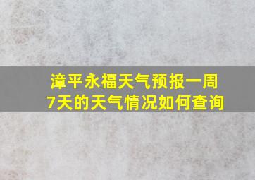 漳平永福天气预报一周7天的天气情况如何查询