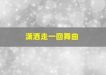 潇洒走一回舞曲