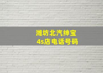 潍坊北汽绅宝4s店电话号码