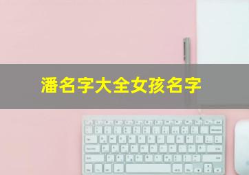 潘名字大全女孩名字