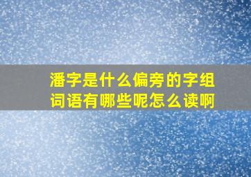 潘字是什么偏旁的字组词语有哪些呢怎么读啊