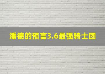 潘德的预言3.6最强骑士团