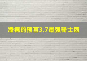 潘德的预言3.7最强骑士团